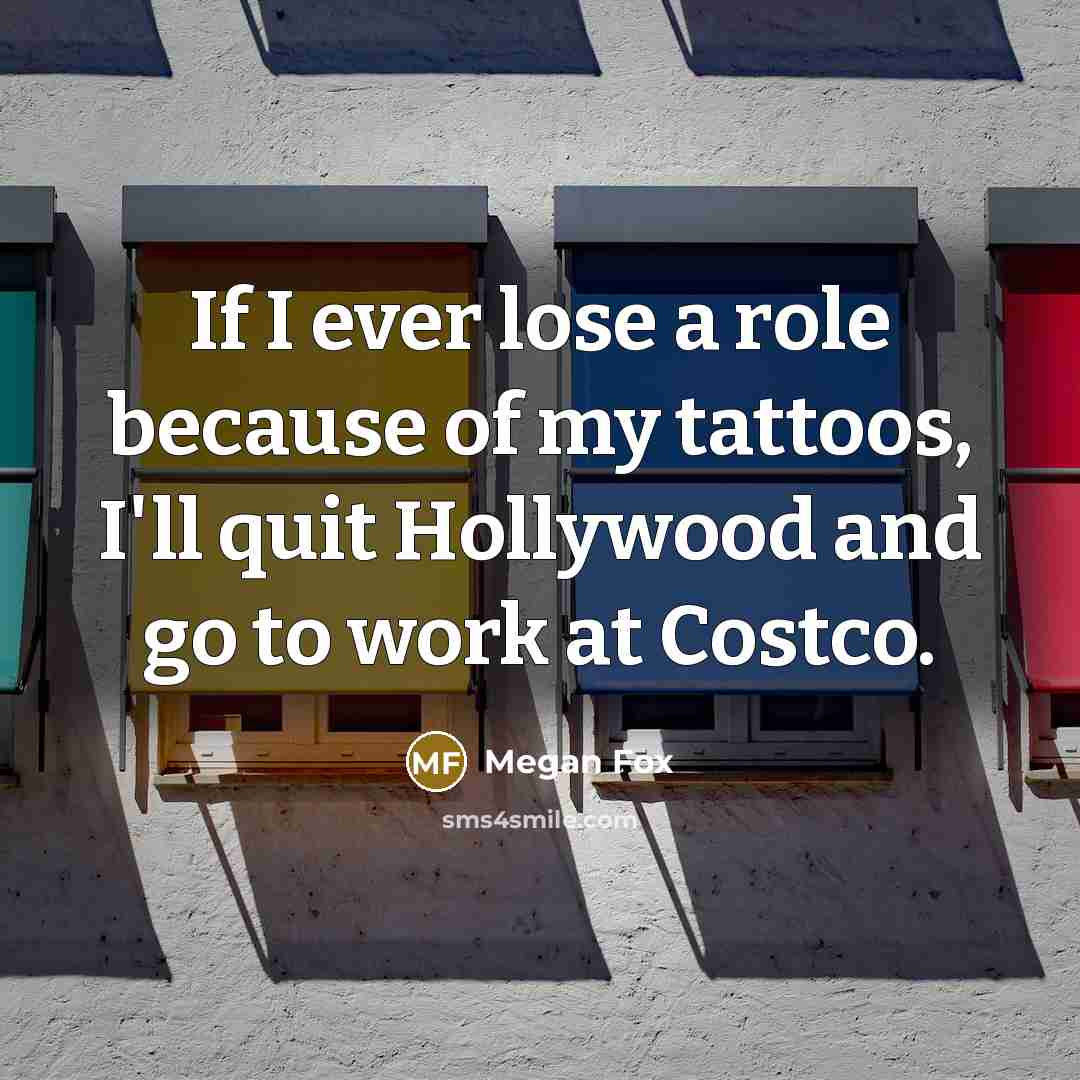 “If I ever lose a role because of my tattoos,…” quote by Megan Fox