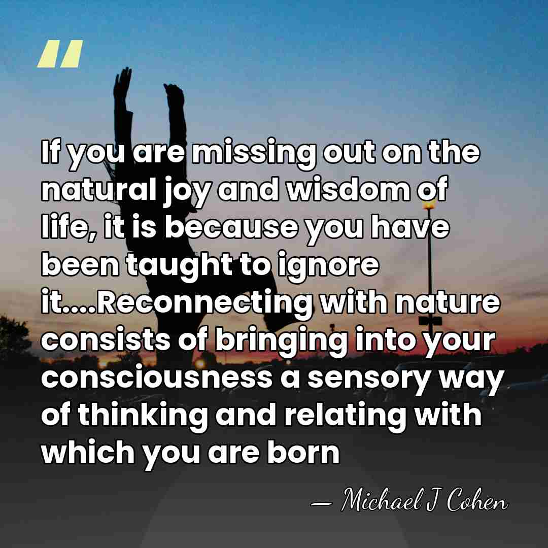 If you are missing out on the natural joy and wisdom of&hellip; - Michael J Cohen