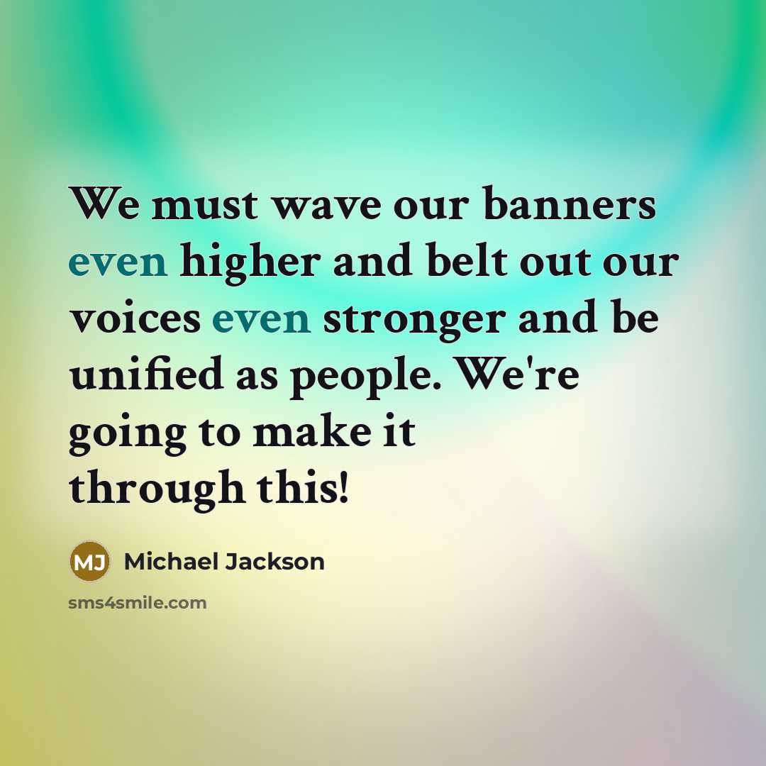 “We must wave our banners even higher and belt out…” quote by Michael Jackson