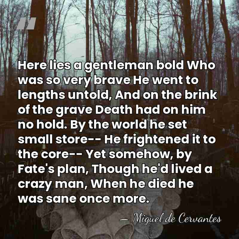 Here lies a gentleman bold Who was so very brave He went&hellip; - Miguel de Cervantes