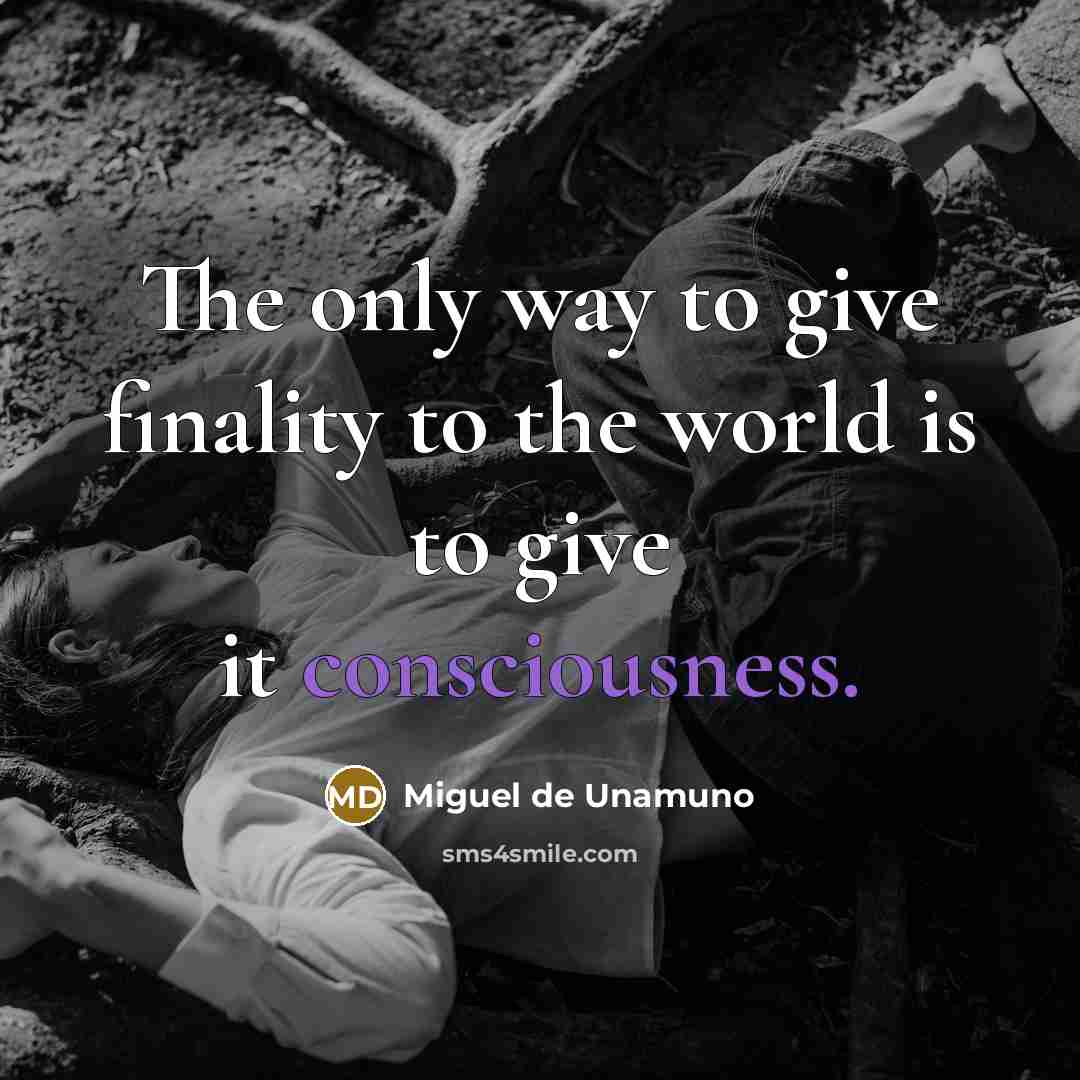 “The only way to give finality to the world is…” quote by Miguel de Unamuno