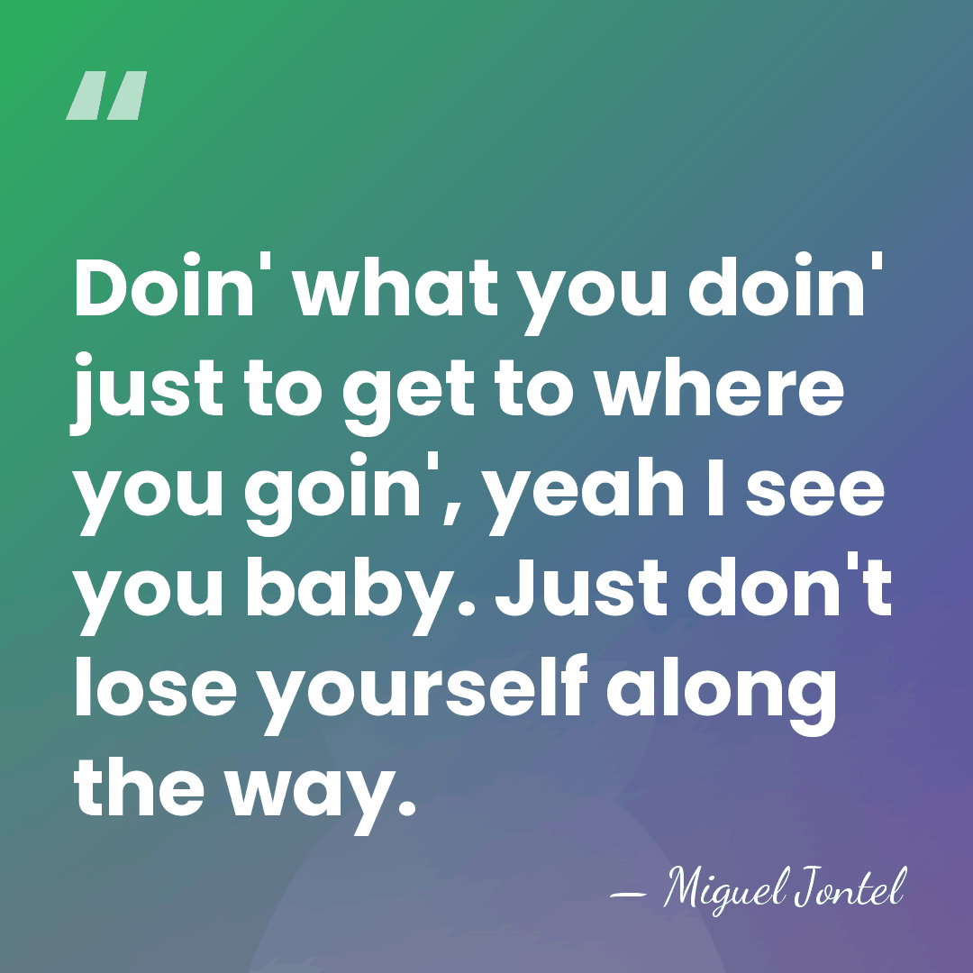 Doin' what you doin' just to get to where you goin', yeah&hellip; - Miguel Jontel