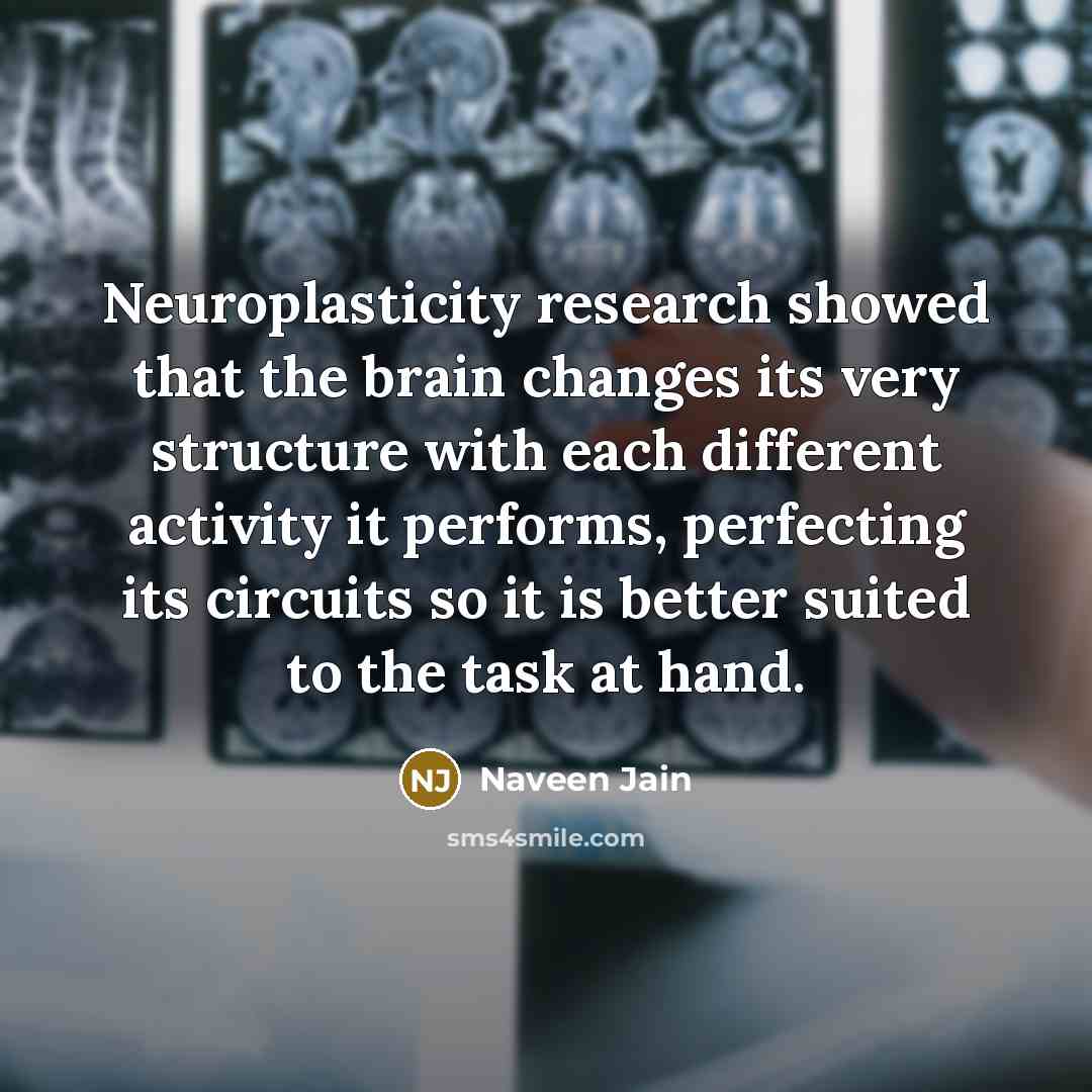 “Neuroplasticity research showed that the brain changes its very structure…” quote by Naveen Jain