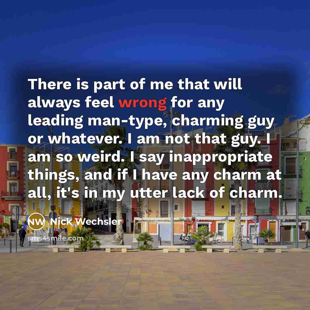 “There is part of me that will always feel wrong…” quote by Nick Wechsler