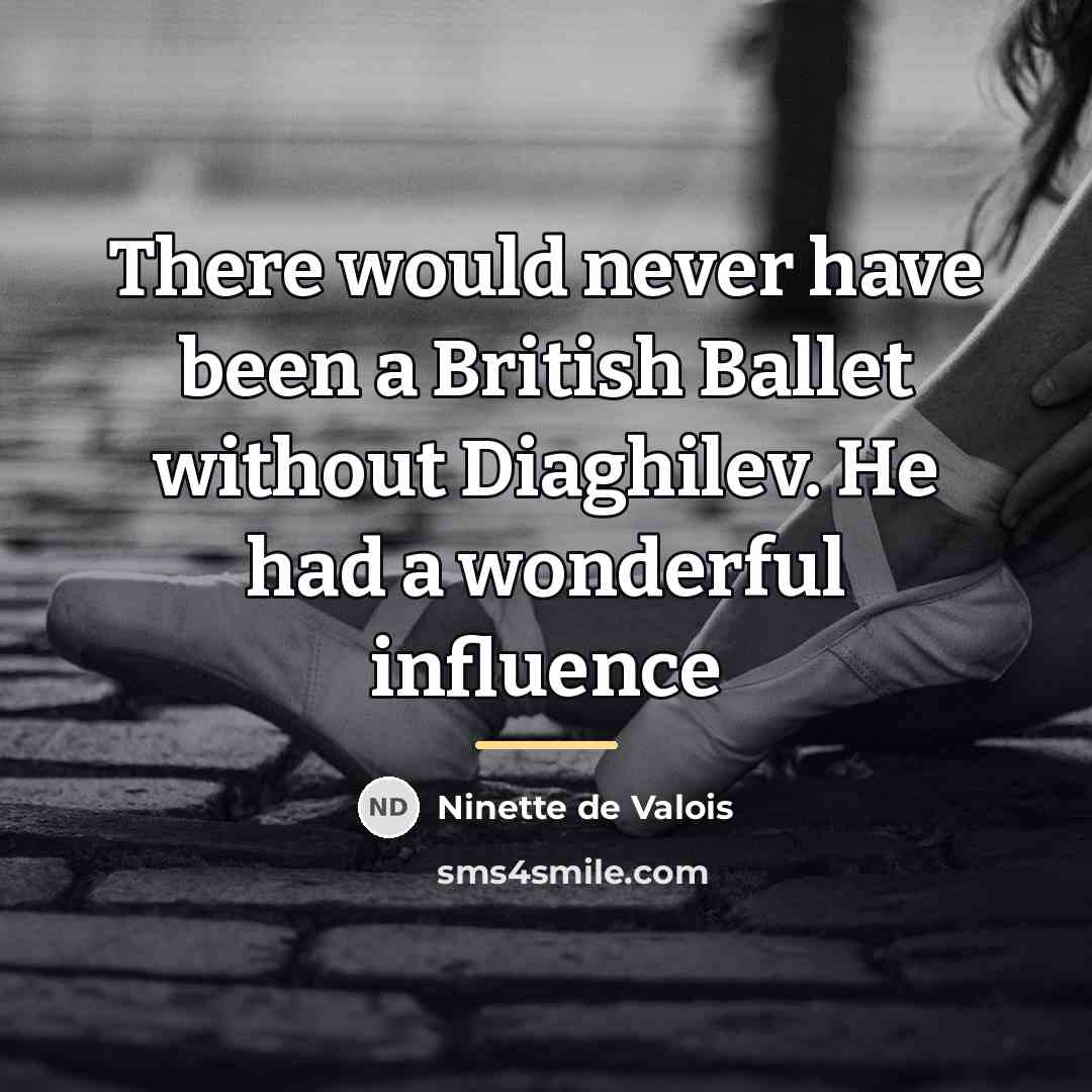 “There would never have been a British Ballet without Diaghilev.…” quote by Ninette de Valois