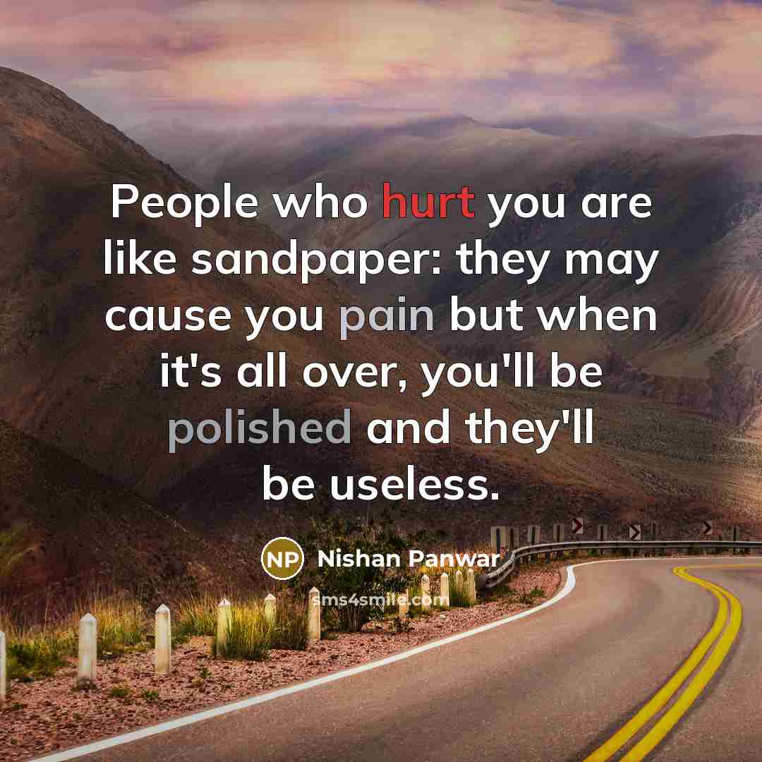 “People who hurt you are like sandpaper: they may cause…” quote by Nishan Panwar
