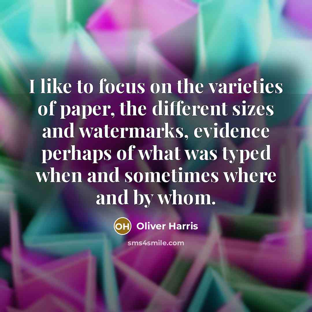 “I like to focus on the varieties of paper, the…” quote by Oliver Harris