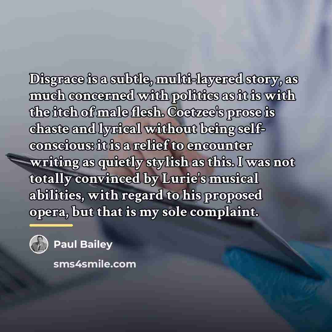 “Disgrace is a subtle, multi-layered story, as much concerned with…” quote by Paul Bailey