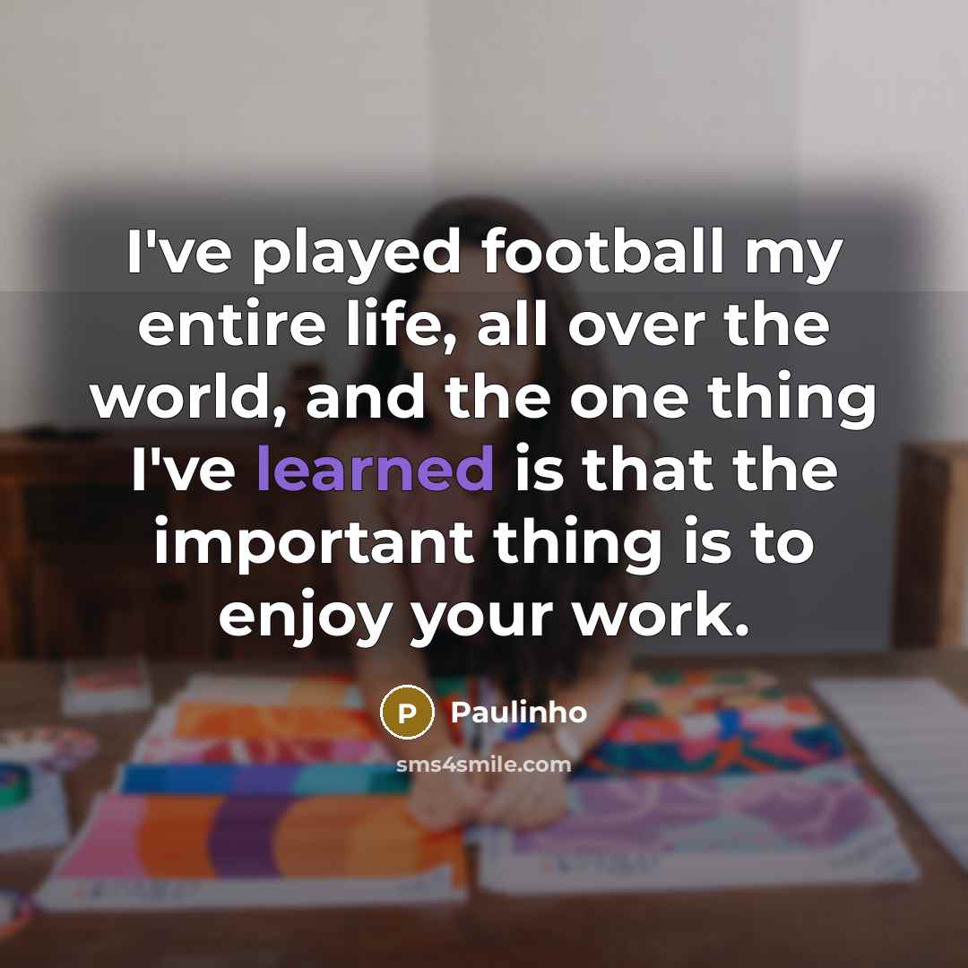 “I've played football my entire life, all over the world,…” quote by Paulinho
