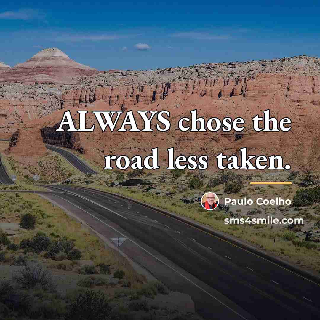 “ALWAYS chose the road less taken.…” quote by Paulo Coelho