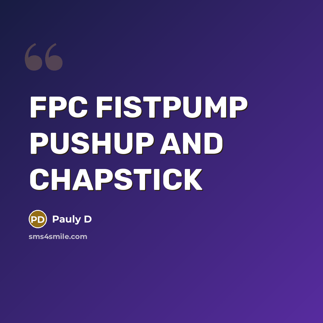“FPC FISTPUMP PUSHUP AND CHAPSTICK” quote by Pauly D