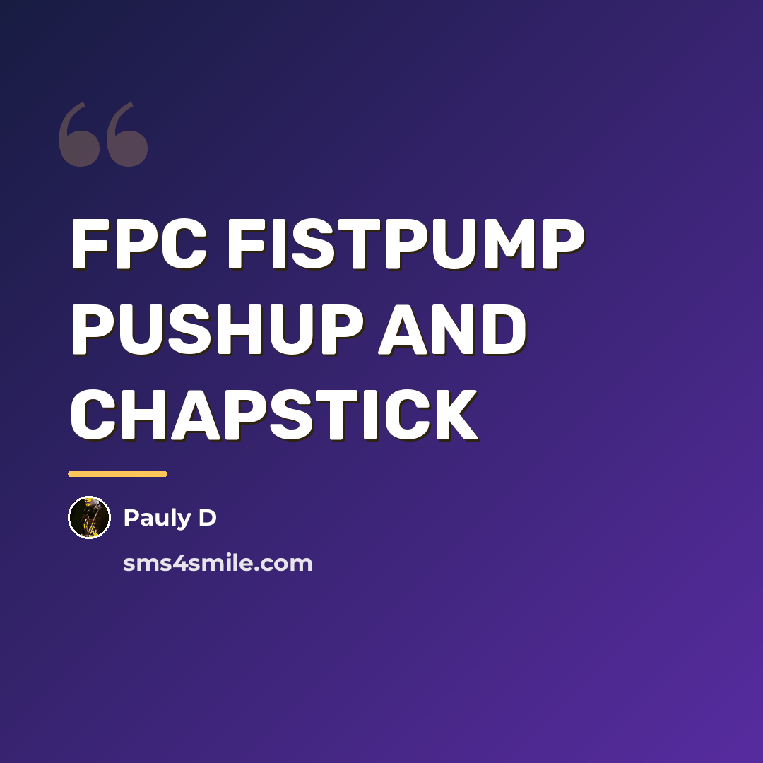 “FPC FISTPUMP PUSHUP AND CHAPSTICK…” quote by Pauly D