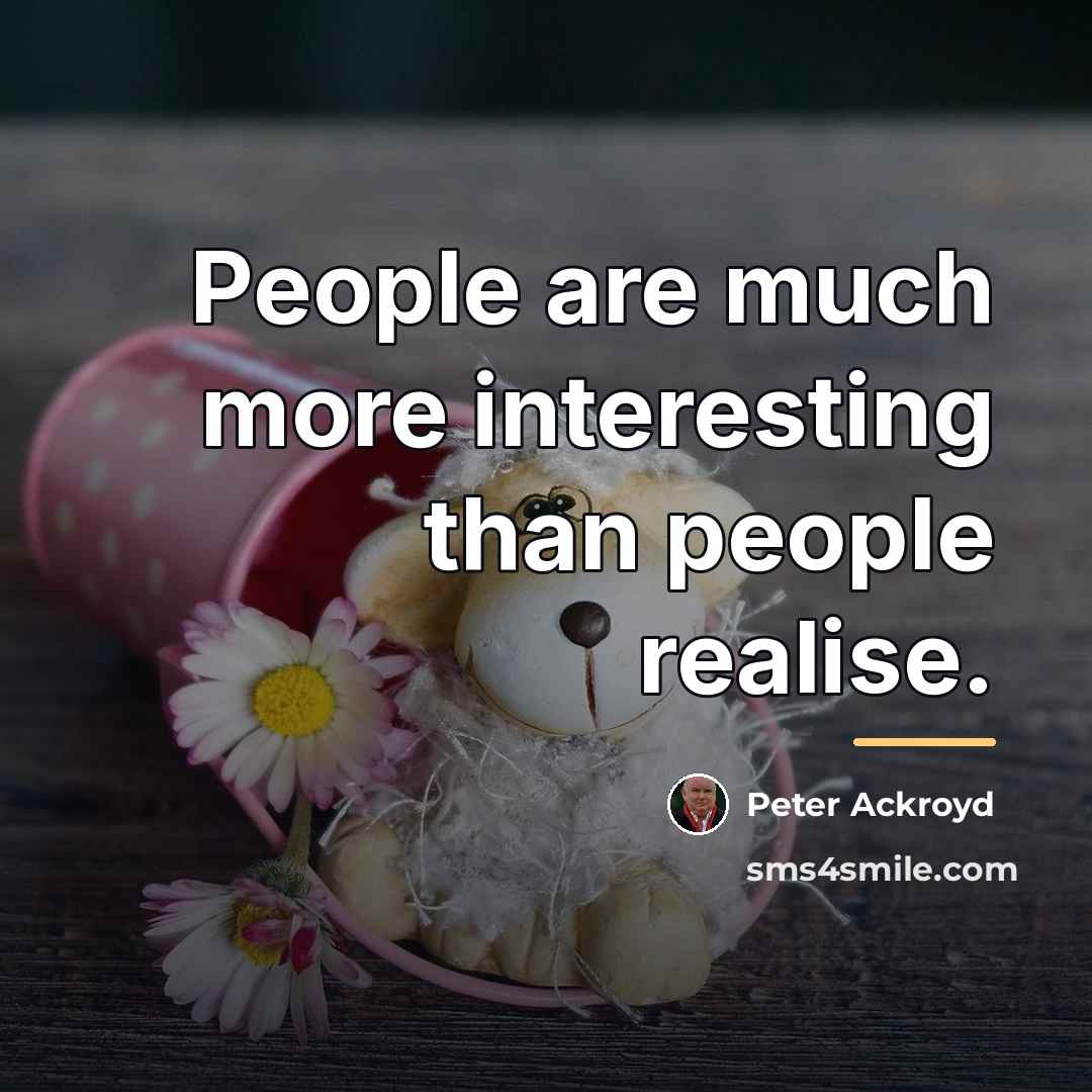 “People are much more interesting than people realise.…” quote by Peter Ackroyd
