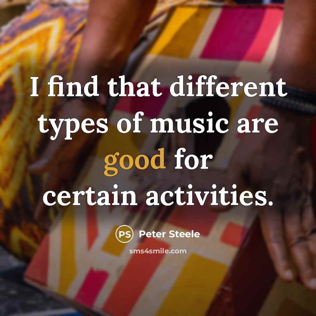 “I find that different types of music are good for…” quote by Peter Steele