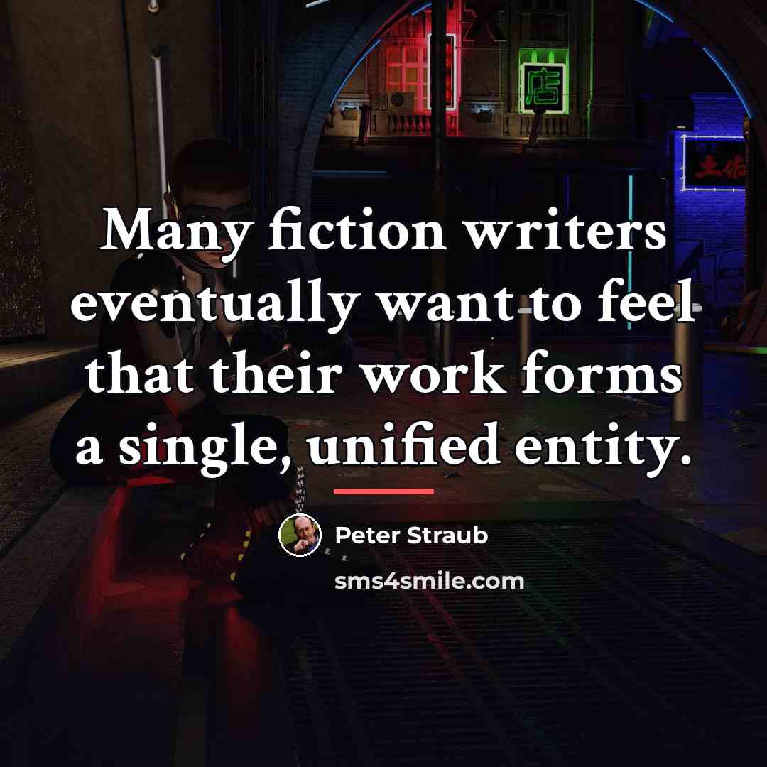 “Many fiction writers eventually want to feel that their work…” quote by Peter Straub