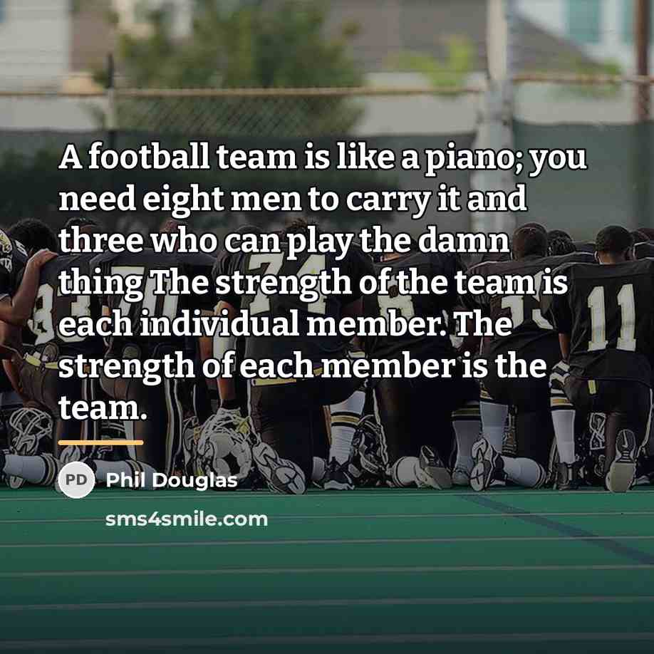 “A football team is like a piano; you need eight…” quote by Phil Douglas