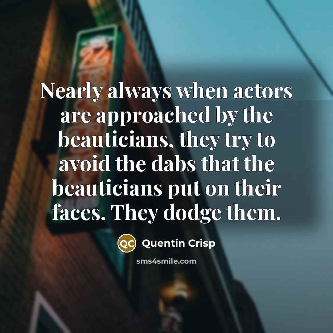 “Nearly always when actors are approached by the beauticians, they…” quote by Quentin Crisp