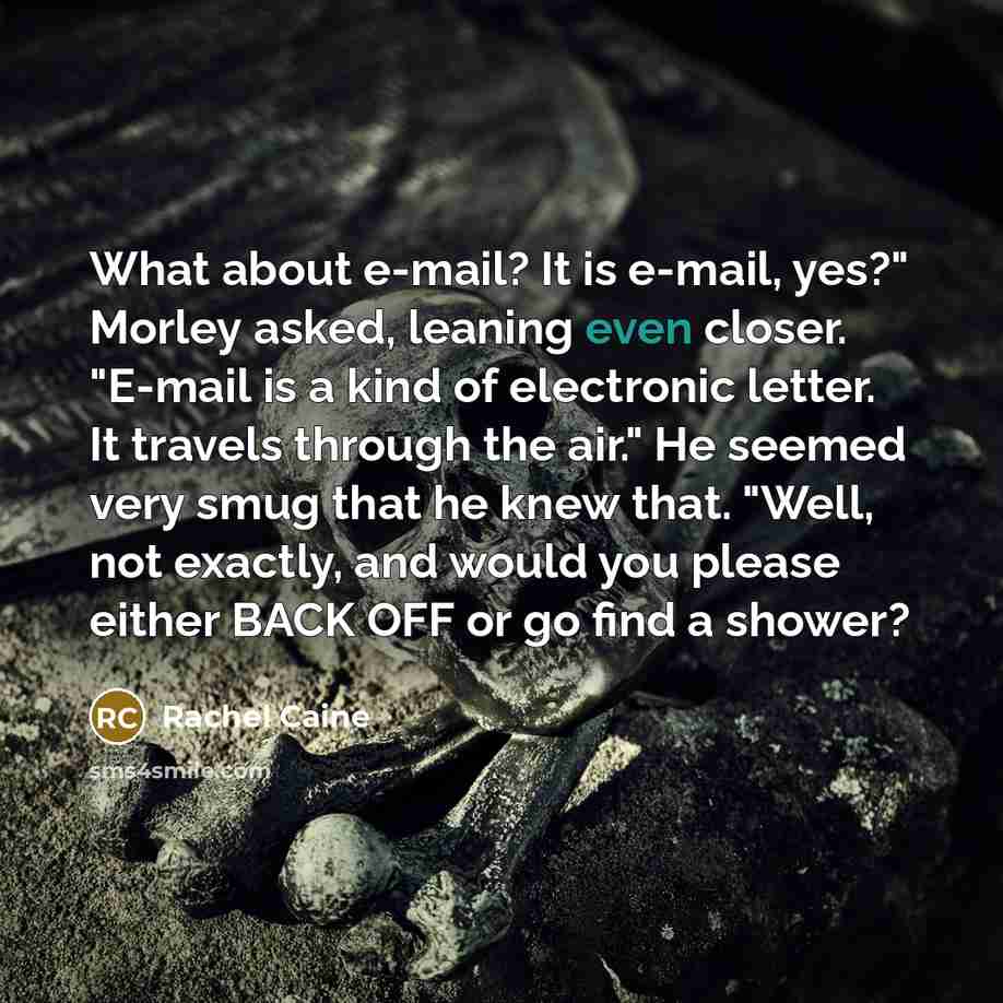 “What about e-mail? It is e-mail, yes?" Morley asked, leaning…” quote by Rachel Caine