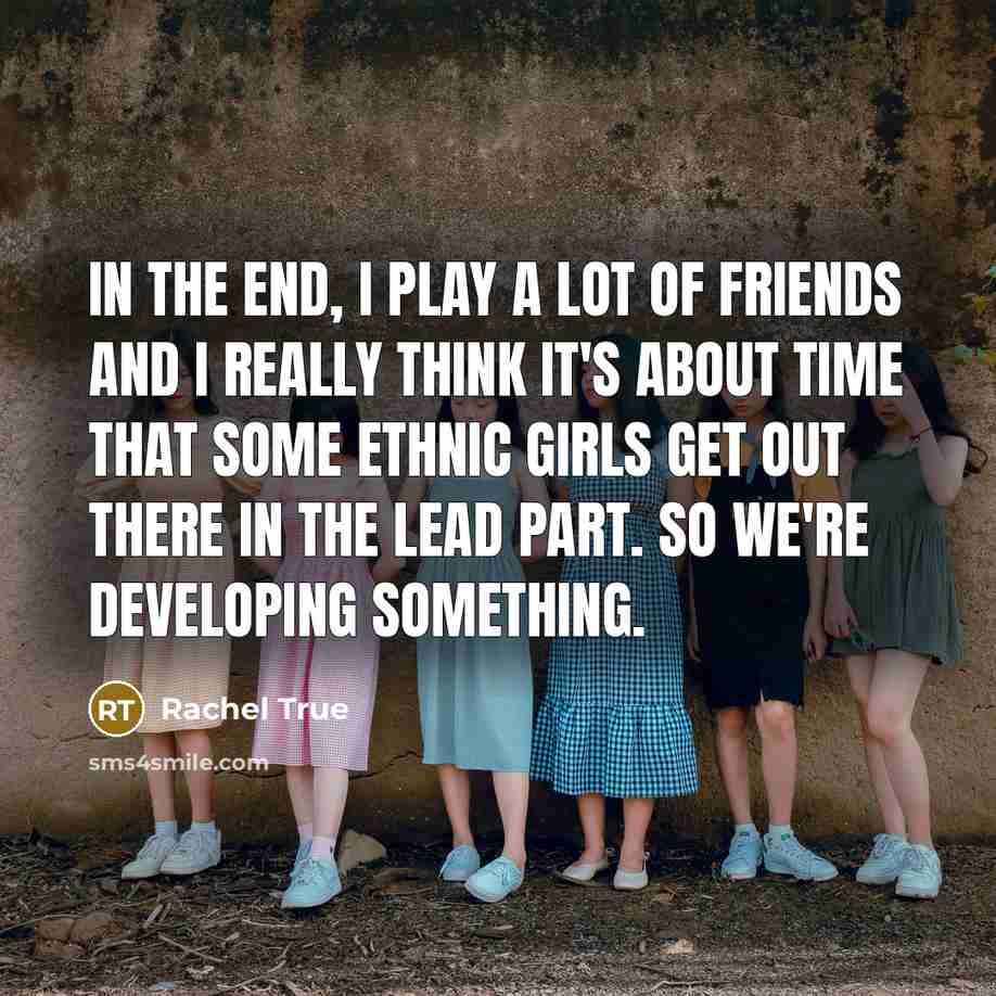 “In the end, I play a lot of friends and…” quote by Rachel True