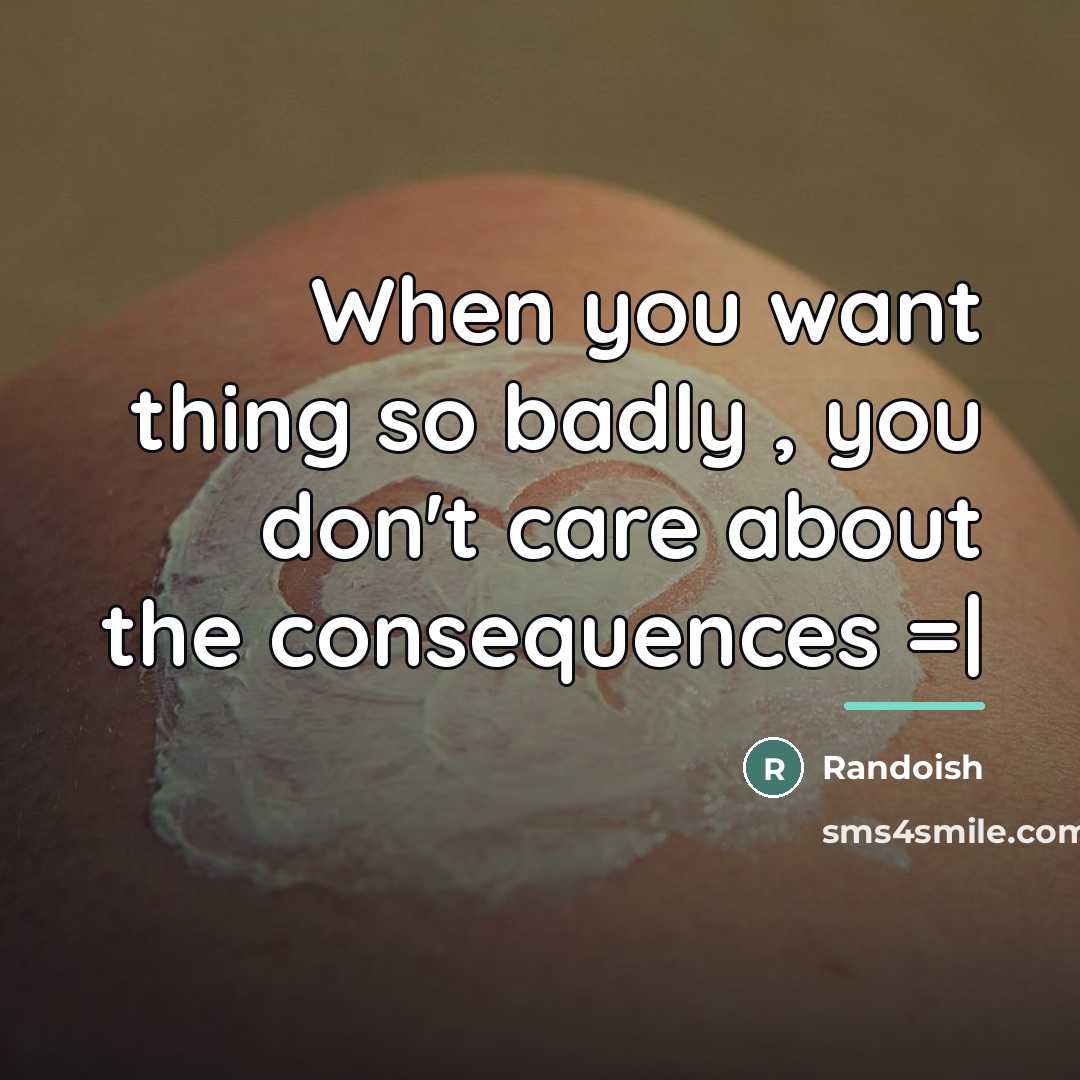 “When you want thing so badly , you don't care…” quote by Randoish