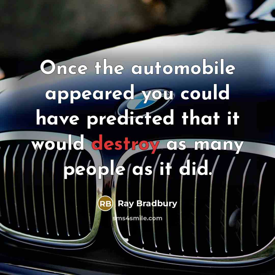 “Once the automobile appeared you could have predicted that it…” quote by Ray Bradbury