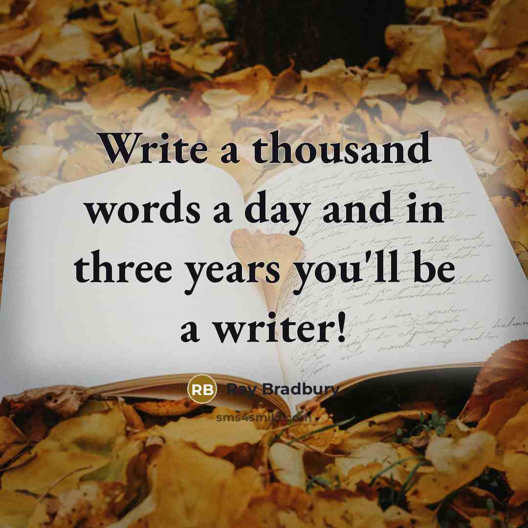 “Write a thousand words a day and in three years…” quote by Ray Bradbury