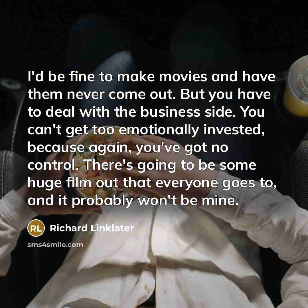“I'd be fine to make movies and have them never…” quote by Richard Linklater