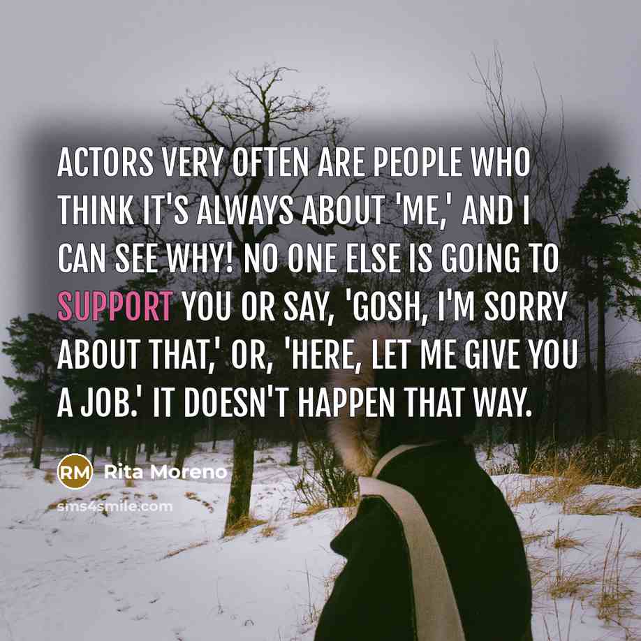 “Actors very often are people who think it's always about…” quote by Rita Moreno