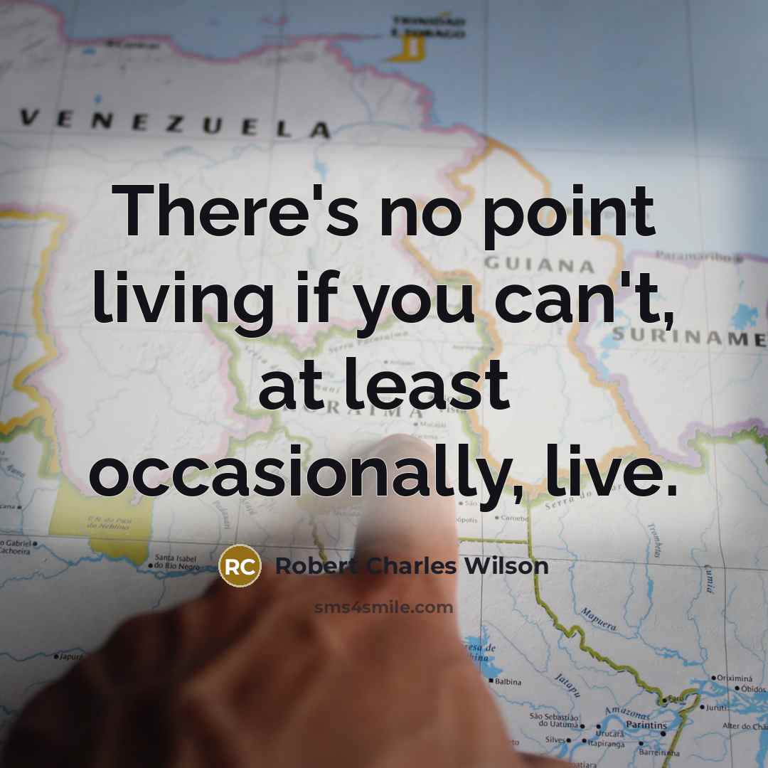 “There's no point living if you can't, at least occasionally,…” quote by Robert Charles Wilson