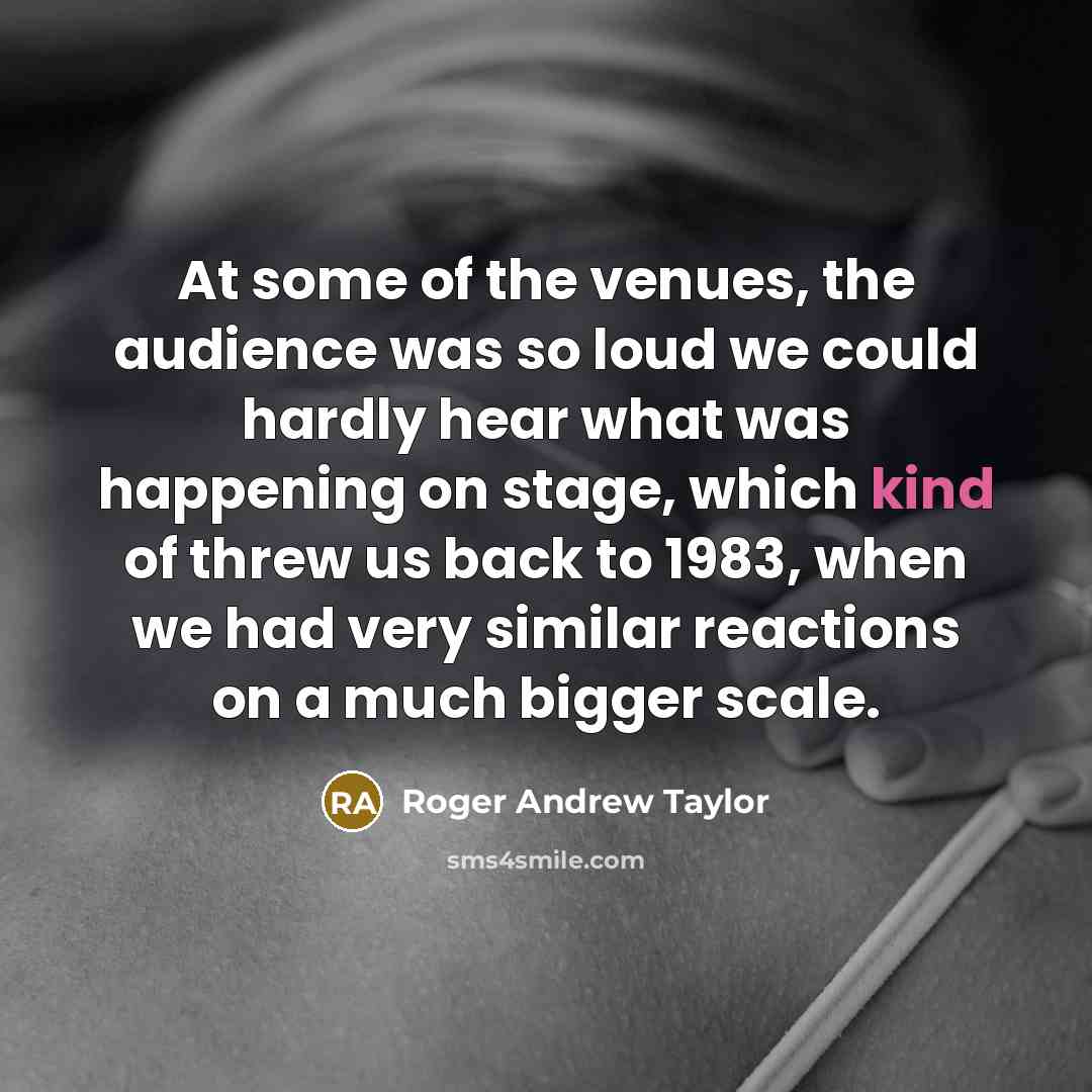 “At some of the venues, the audience was so loud…” quote by Roger Andrew Taylor
