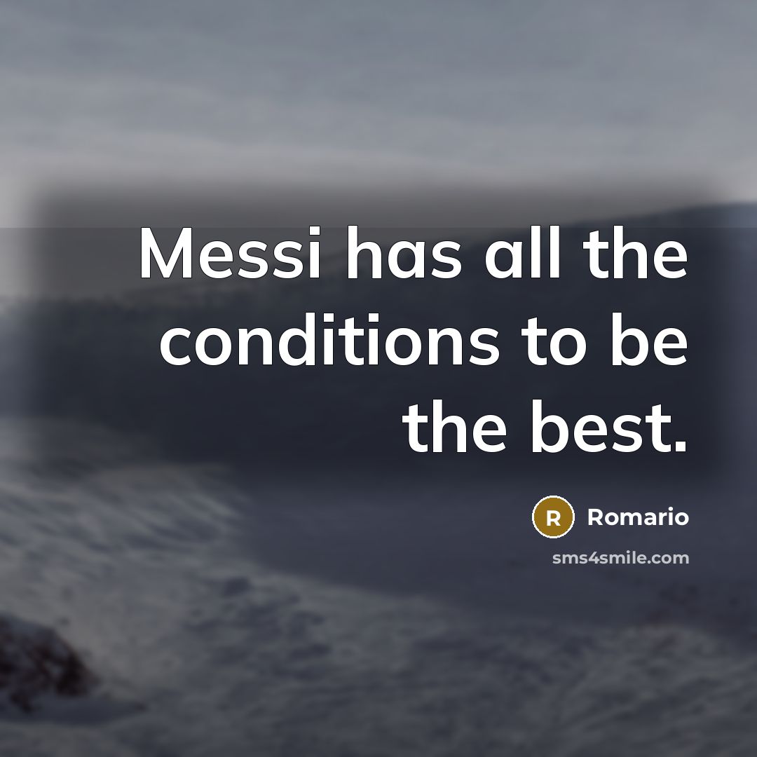 “Messi has all the conditions to be the best.…” quote by Romario