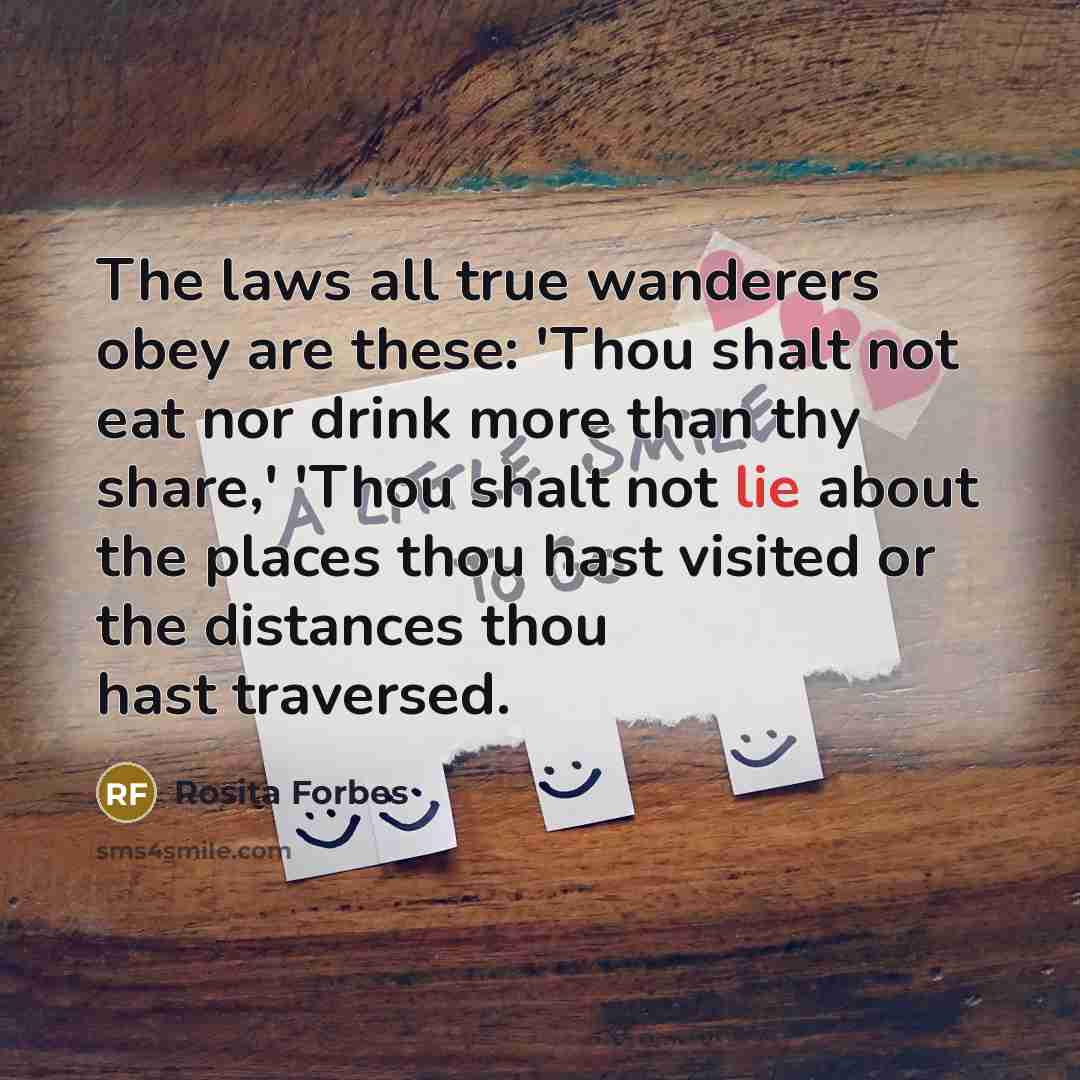“The laws all true wanderers obey are these: 'Thou shalt…” quote by Rosita Forbes