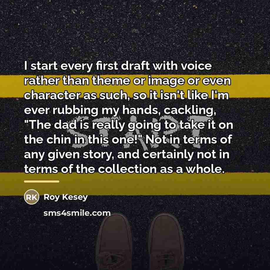 “I start every first draft with voice rather than theme…” quote by Roy Kesey