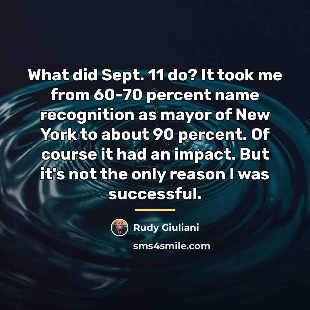 “What did Sept. 11 do? It took me from 60-70…” quote by Rudy Giuliani
