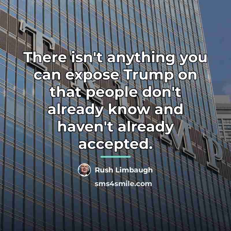 “There isn't anything you can expose Trump on that people…” quote by Rush Limbaugh