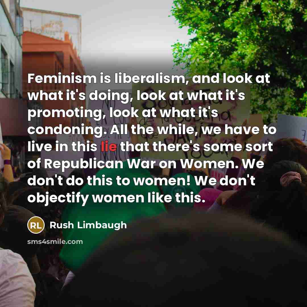 “Feminism is liberalism, and look at what it's doing, look…” quote by Rush Limbaugh