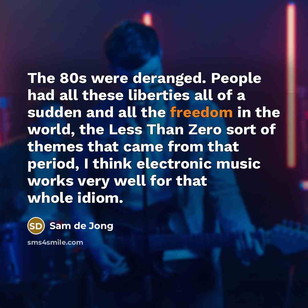 “The 80s were deranged. People had all these liberties all…” quote by Sam de Jong