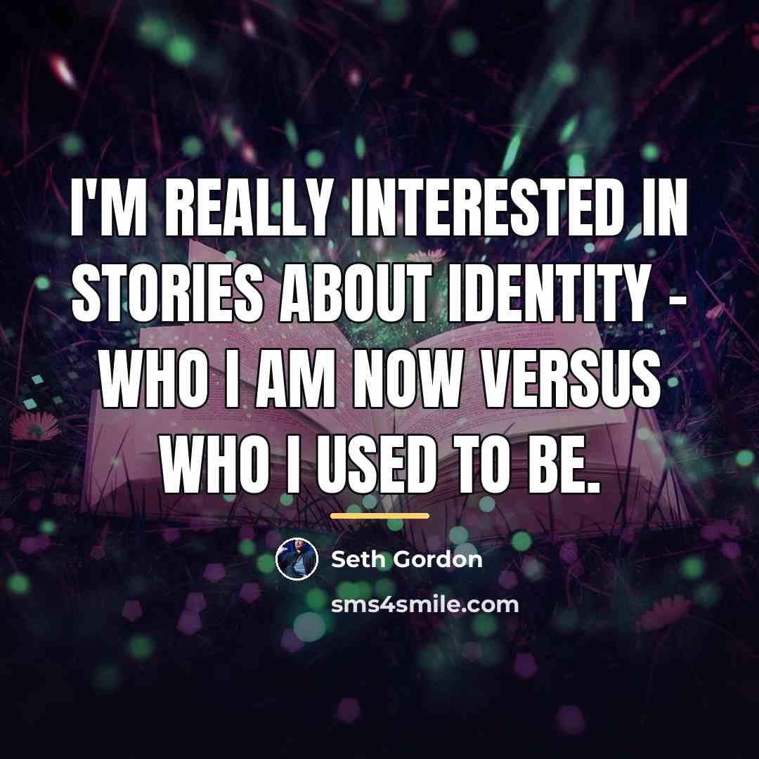 “I'm really interested in stories about identity - who I…” quote by Seth Gordon