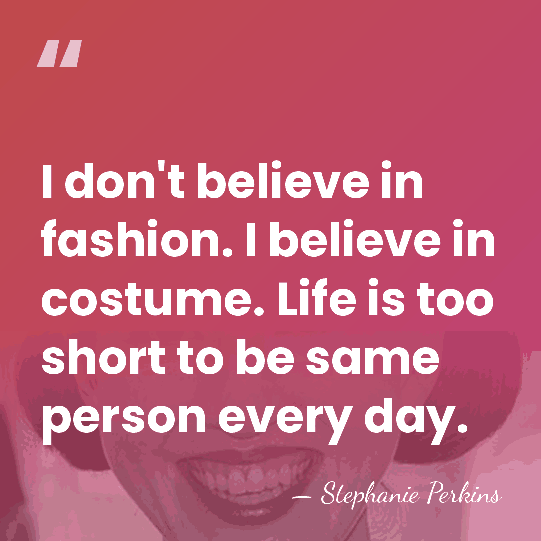 I don't believe in fashion. I believe in costume. Life is too&hellip; - Stephanie Perkins