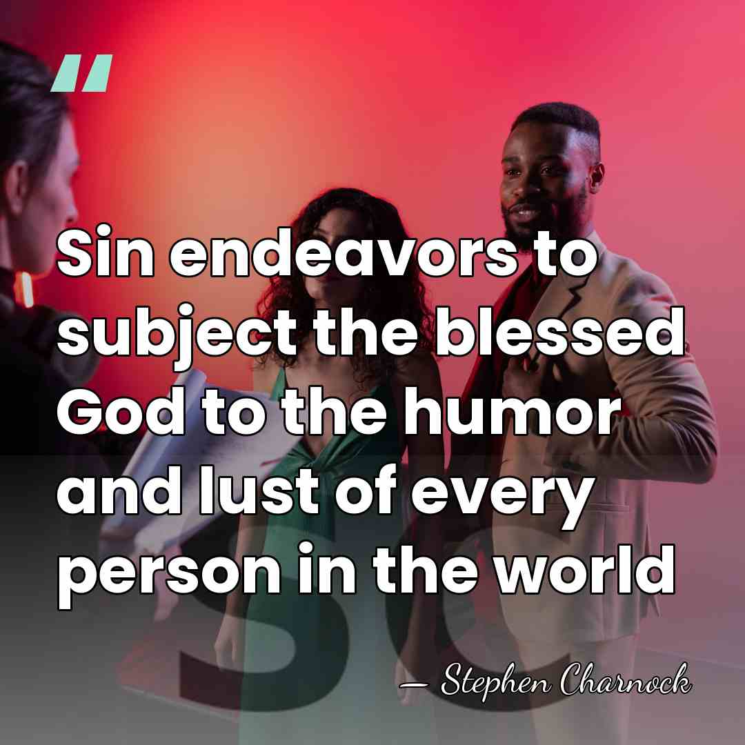 Sin endeavors to subject the blessed God to the humor and lust&hellip; - Stephen Charnock