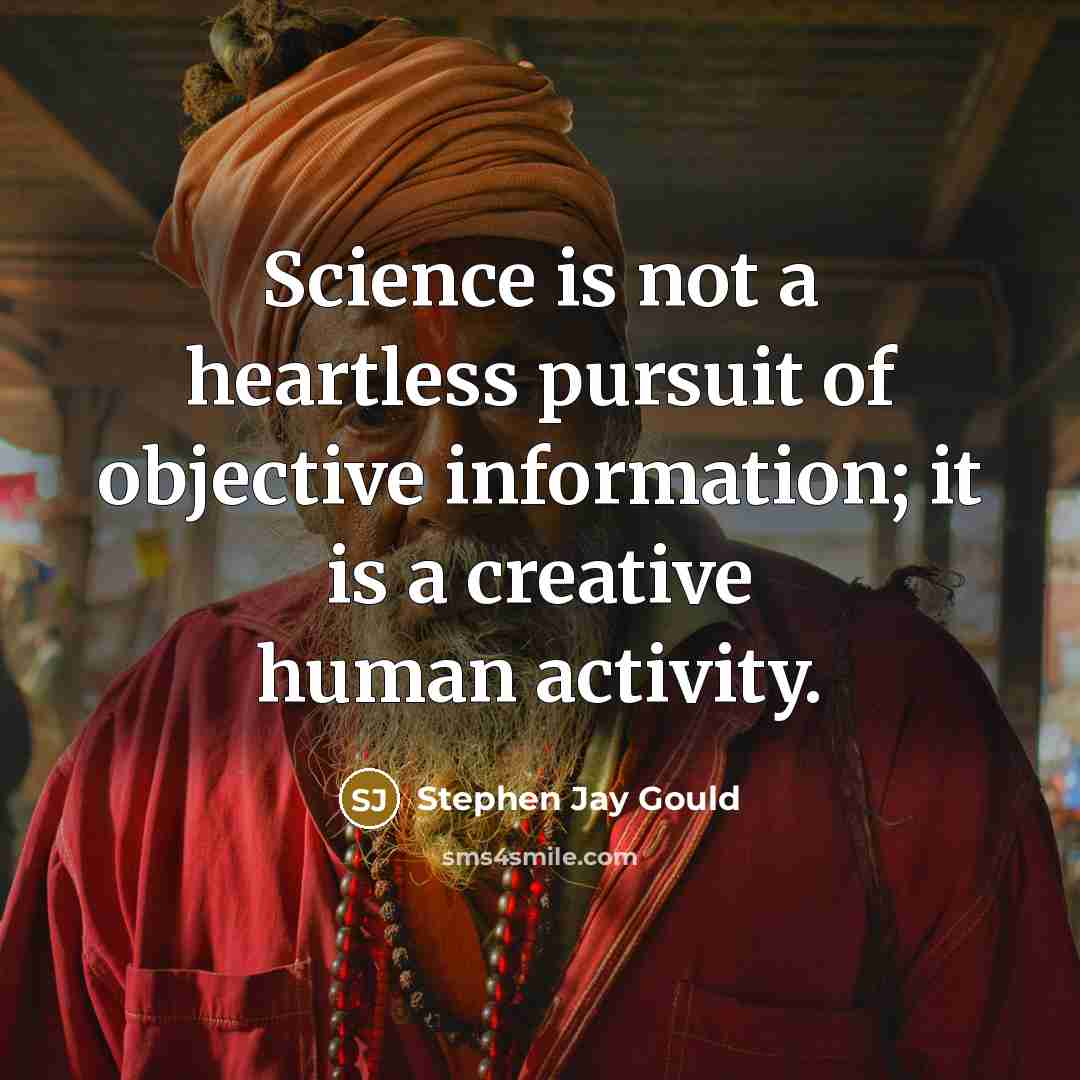 “Science is not a heartless pursuit of objective information; it…” quote by Stephen Jay Gould