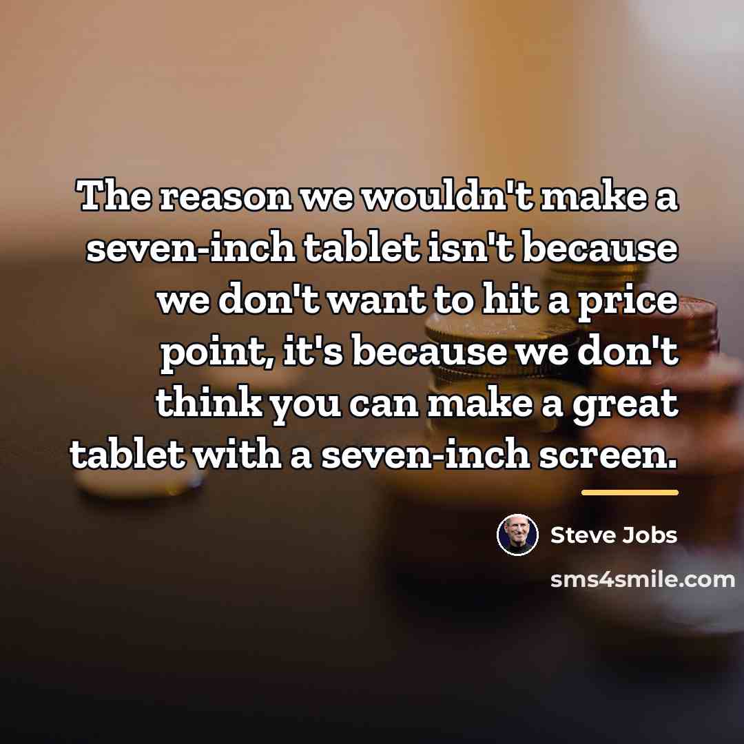 “The reason we wouldn't make a seven-inch tablet isn't because…” quote by Steve Jobs