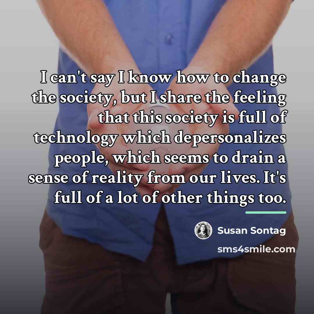 “I can't say I know how to change the society,…” quote by Susan Sontag