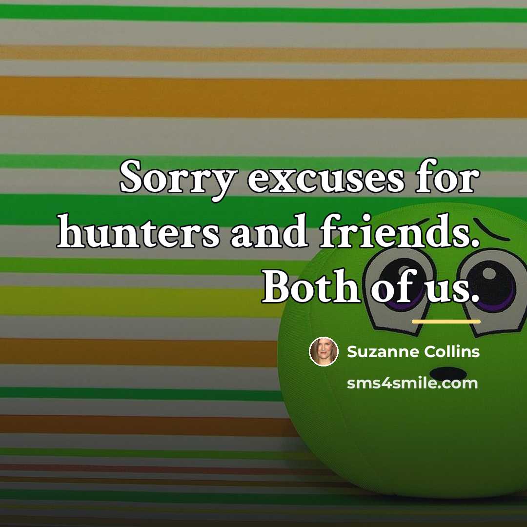 “Sorry excuses for hunters and friends. Both of us.…” quote by Suzanne Collins