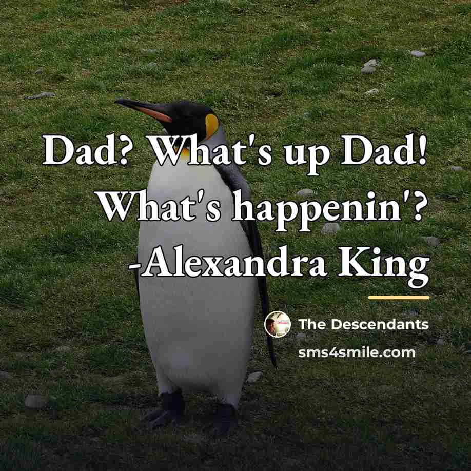 “Dad? What's up Dad! What's happenin'? -Alexandra King…” quote by The Descendants