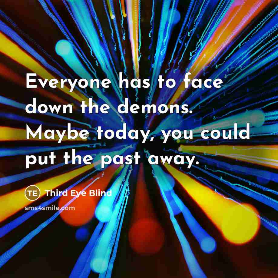 “Everyone has to face down the demons. Maybe today, you…” quote by Third Eye Blind