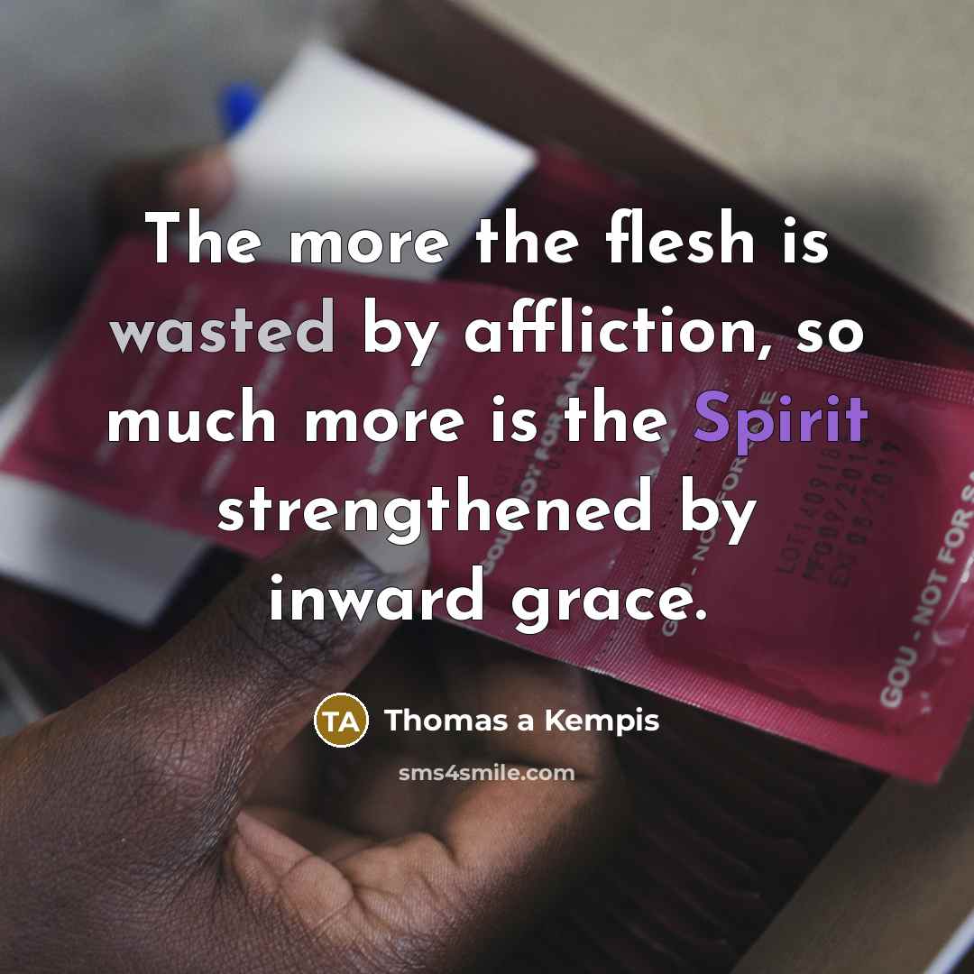 “The more the flesh is wasted by affliction, so much…” quote by Thomas a Kempis