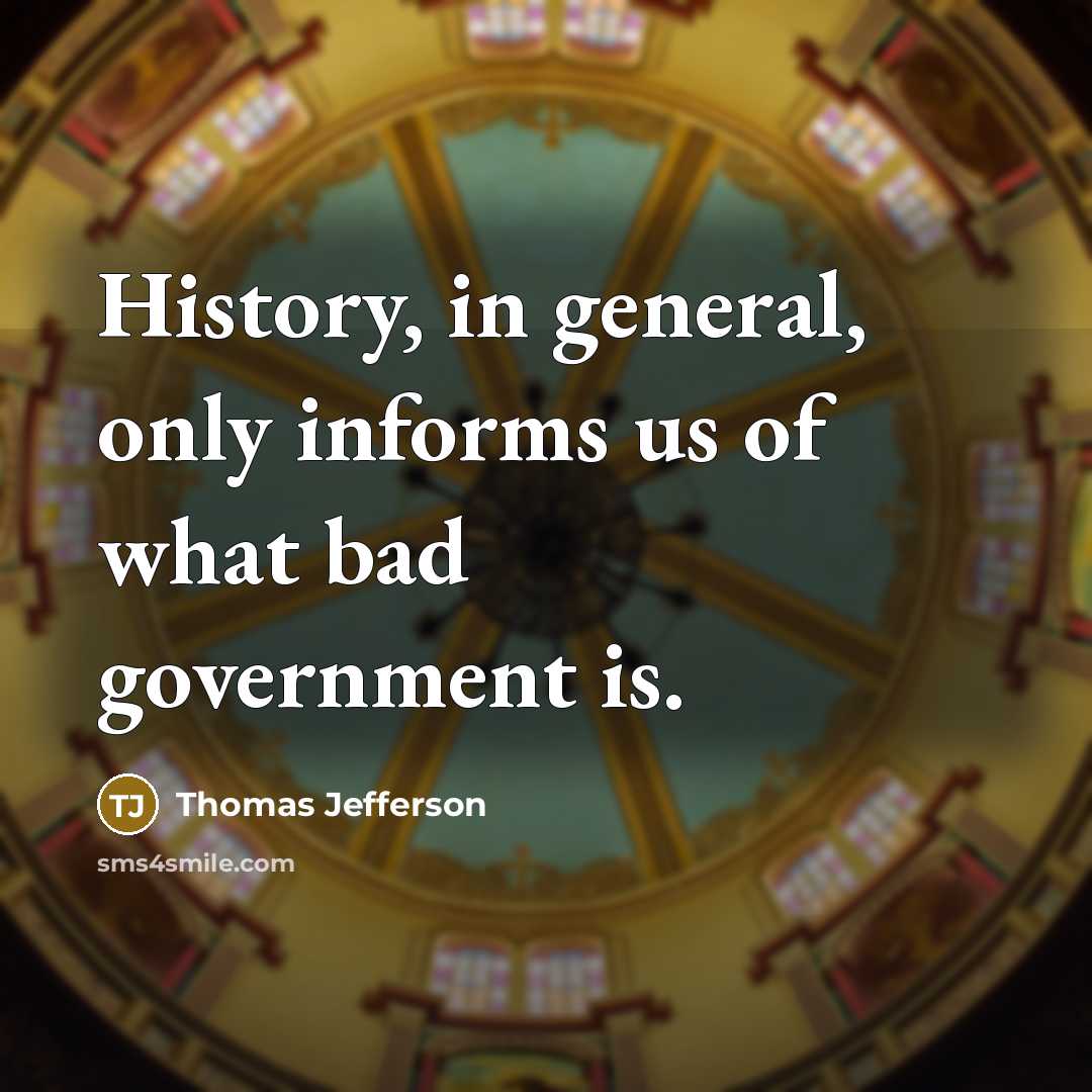 “History, in general, only informs us of what bad government…” quote by Thomas Jefferson