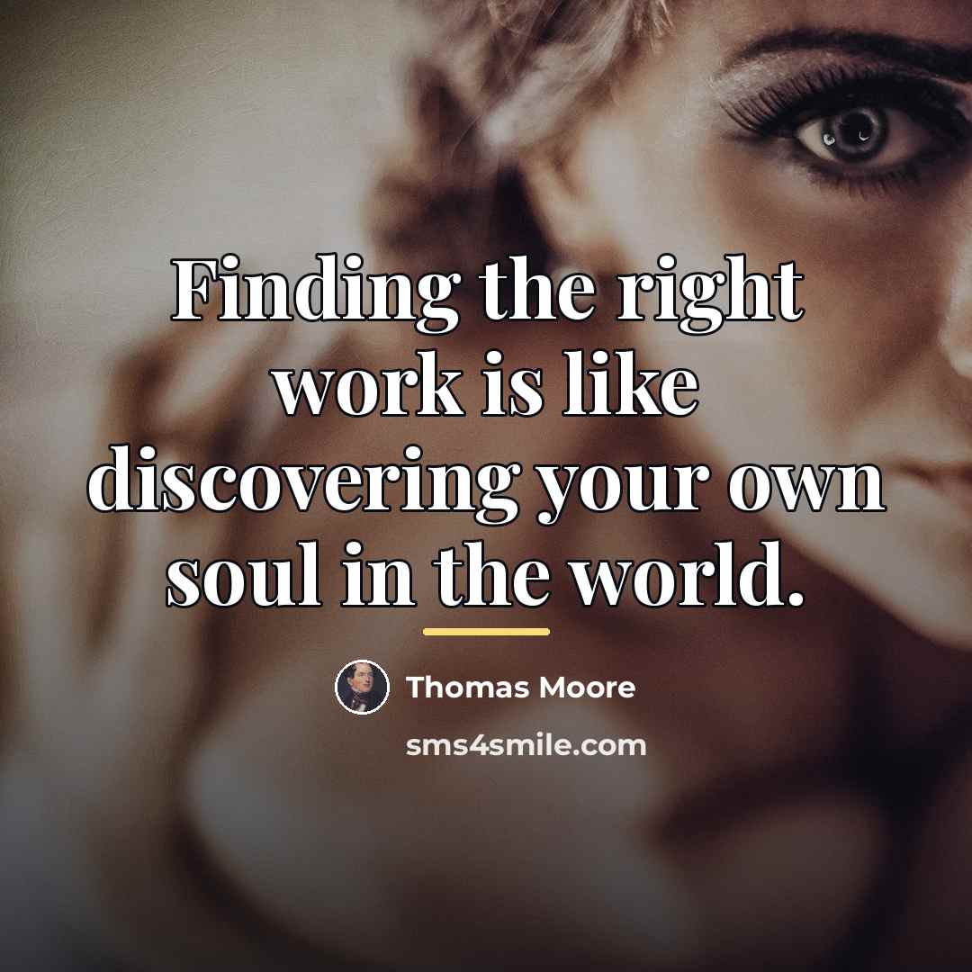 “Finding the right work is like discovering your own soul…” quote by Thomas Moore