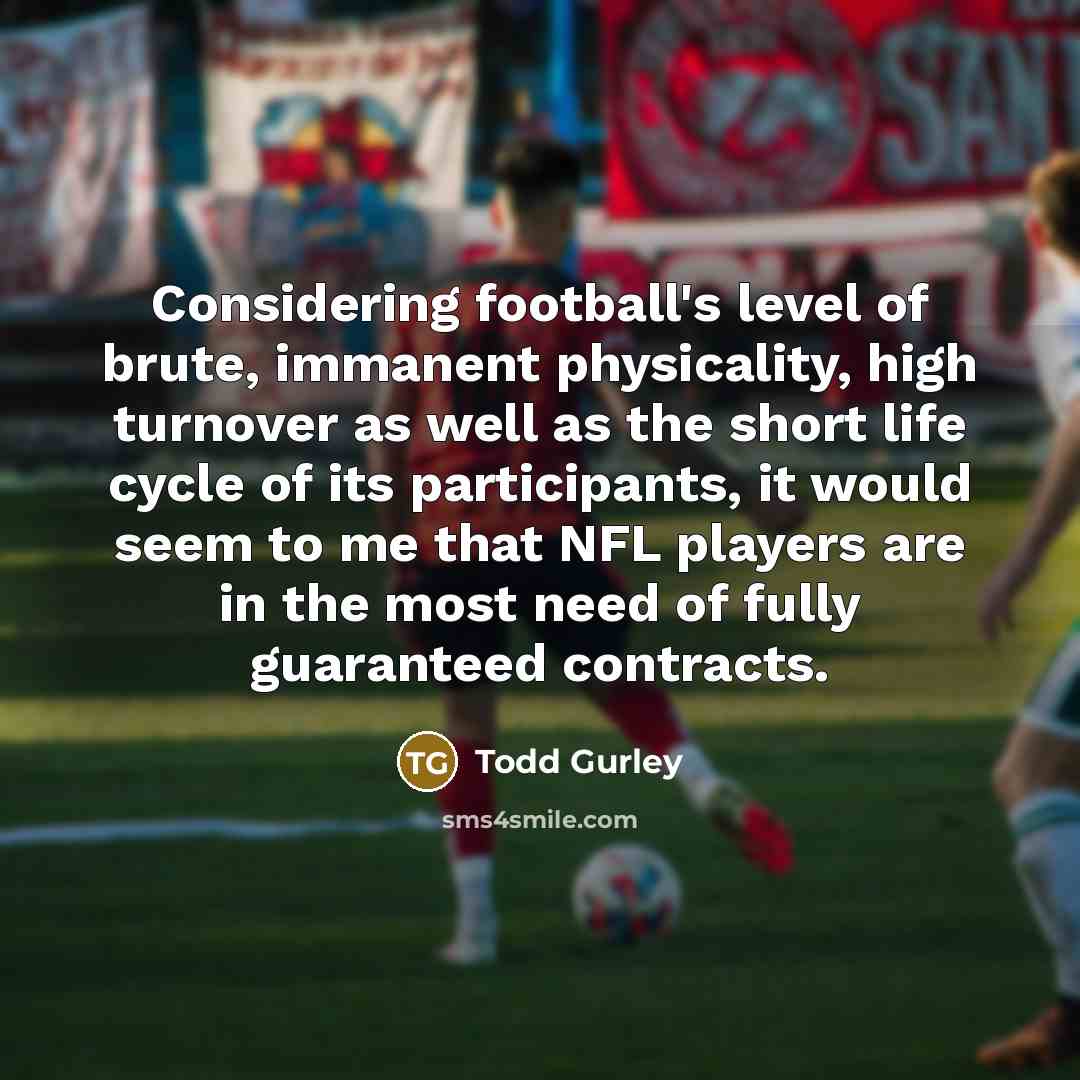 “Considering football's level of brute, immanent physicality, high turnover as…” quote by Todd Gurley